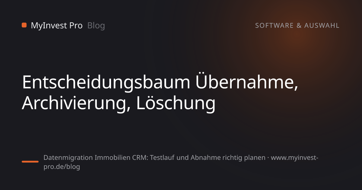 Schlüsselgrafik „Entscheidungsbaum Übernahme, Archivierung, Löschung“ zum Artikel „Datenmigration Immobilien CRM: Testlauf und Abnahme richtig planen“