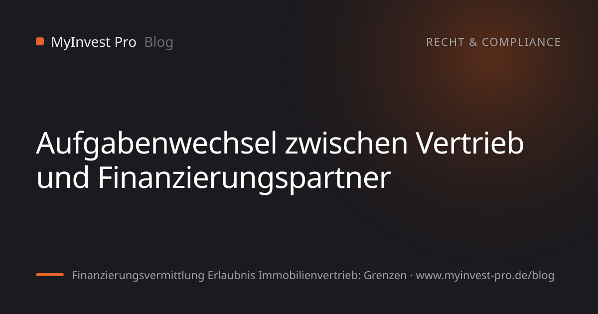 Schlüsselgrafik „Aufgabenwechsel zwischen Vertrieb und Finanzierungspartner“ zum Artikel „Finanzierungsvermittlung Erlaubnis Immobilienvertrieb: Grenzen“