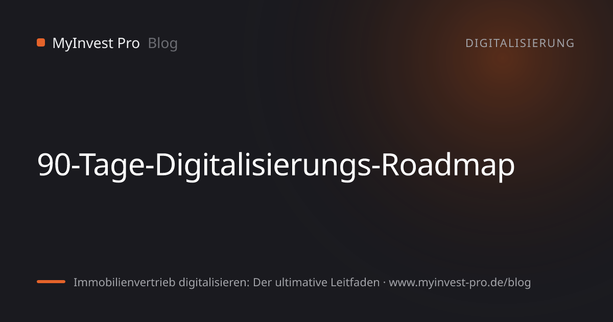 Schlüsselgrafik „90-Tage-Digitalisierungs-Roadmap“ zum Artikel „Immobilienvertrieb digitalisieren: Der ultimative Leitfaden“
