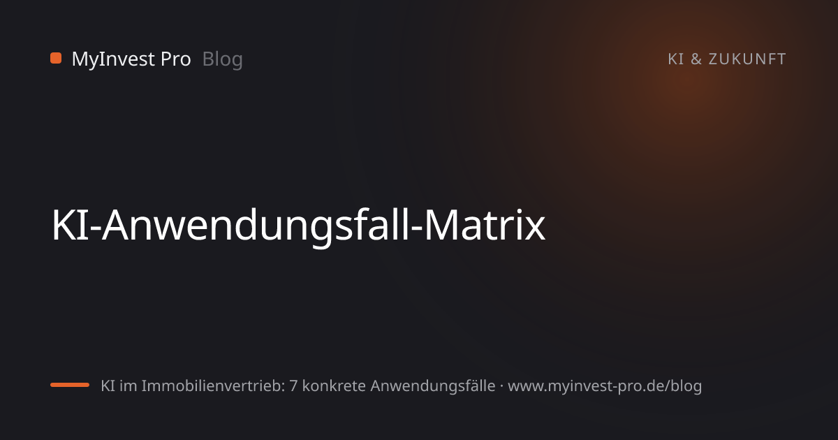 Schlüsselgrafik „KI-Anwendungsfall-Matrix“ zum Artikel „KI im Immobilienvertrieb: 7 konkrete Anwendungsfälle“