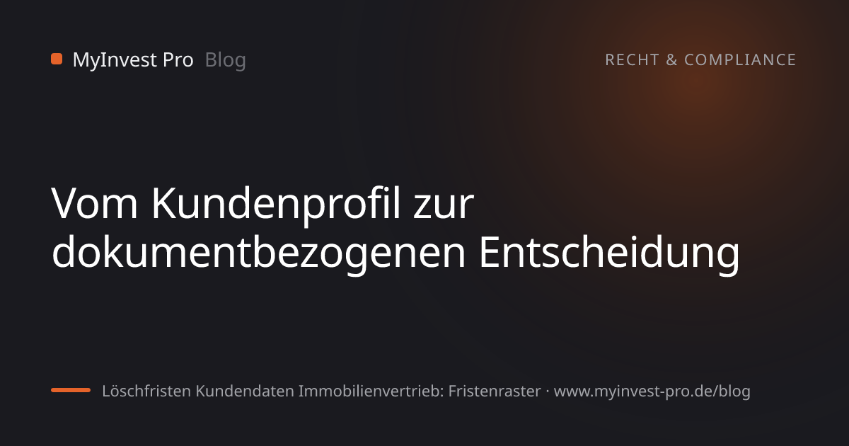 Schlüsselgrafik „Vom Kundenprofil zur dokumentbezogenen Entscheidung“ zum Artikel „Löschfristen Kundendaten Immobilienvertrieb: Fristenraster“