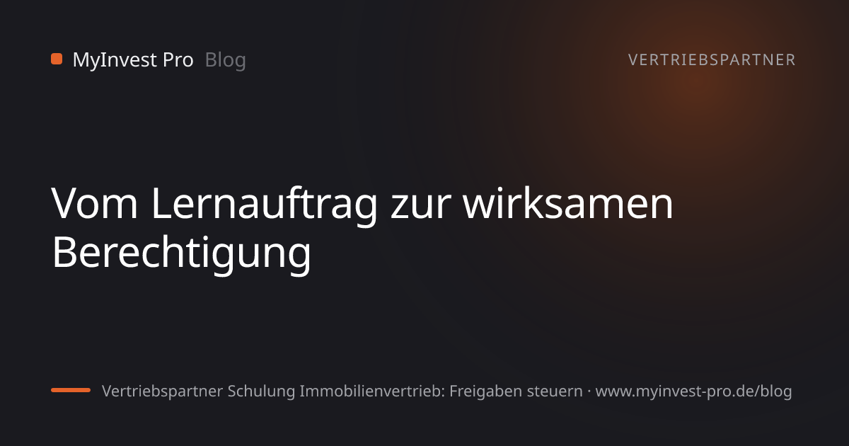 Schlüsselgrafik „Vom Lernauftrag zur wirksamen Berechtigung“ zum Artikel „Vertriebspartner Schulung Immobilienvertrieb: Freigaben steuern“